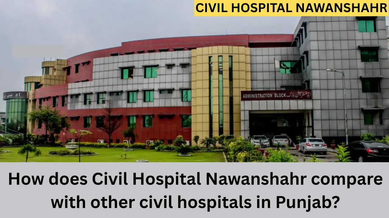 How does Civil Hospital Nawanshahr Compare With Other Civil Hospitals in Punjab