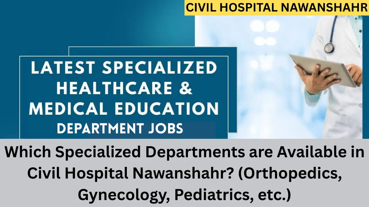Which specialized departments are available in Civil Hospital Nawanshahr (Orthopedics, Gynecology, Pediatrics, etc.)